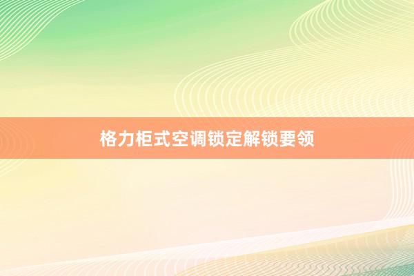 格力柜式空调锁定解锁要领